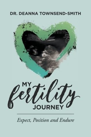 Full Download My Fertility Journey: Expect, Position and Endure - Deanna Townsend-Smith Ed.D. file in ePub