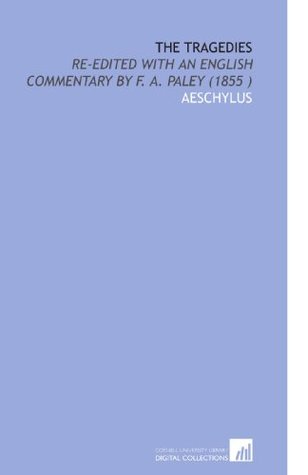 Full Download The Tragedies: Re-Edited With an English Commentary by F. A. Paley (1855 ) - Aeschylus | PDF