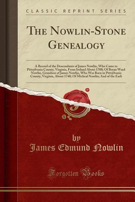 Read The Nowlin-Stone Genealogy: A Record of the Descendants of James Nowlin, Who Came to Pittsylvania County, Virginia, from Ireland about 1700; Of Bryan Ward Nowlin, Grandson of James Nowlin, Who Was Born in Pittsylvania County, Virginia, about 1740; Of Mich - James Edmund Nowlin file in PDF