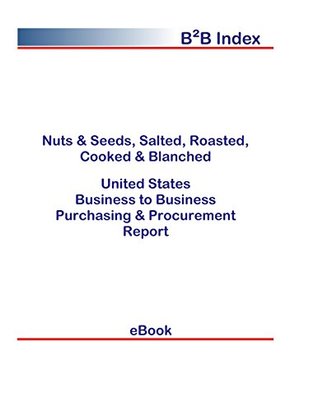 Read Nuts & Seeds, Salted, Roasted, Cooked & Blanched B2B United States: B2B Purchasing   Procurement Values in the United States - Editorial DataGroup USA file in PDF