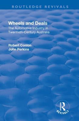 Read Wheels and Deals: The Automotive Industry in Twentieth-Century Australia - Robert Conlon | ePub