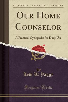 Download Our Home Counselor: A Practical Cyclopedia for Daily Use (Classic Reprint) - Levi W. Yaggy | ePub