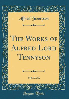 Download The Works of Alfred Lord Tennyson, Vol. 6 of 6 (Classic Reprint) - Alfred Tennyson | PDF