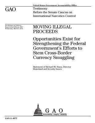 Read Online Moving Illegal Proceeds: Opportunities Exist for Strengthening the Federal Government's Efforts to Stem Cross-Border Currency Smuggling - U.S. Government Accountability Office file in PDF