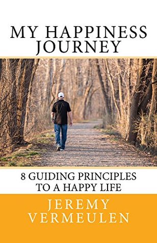 Full Download My Happiness Journey: 8 Guiding Principles to a Happy Life - Jeremy Vermeulen file in PDF
