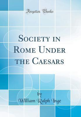 Download Society in Rome Under the Caesars (Classic Reprint) - William Ralph Inge file in PDF