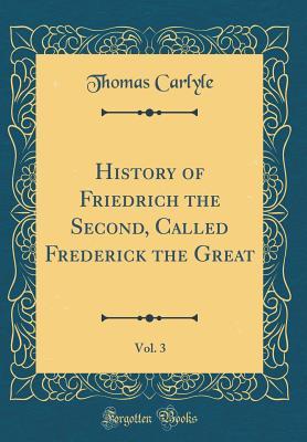 Download History of Friedrich the Second, Called Frederick the Great, Vol. 3 (Classic Reprint) - Thomas Carlyle | PDF