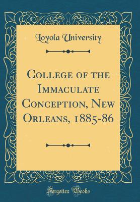 Read Online College of the Immaculate Conception, New Orleans, 1885-86 (Classic Reprint) - Loyola University | ePub