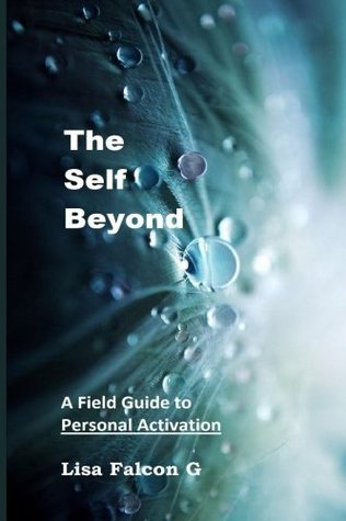 Full Download The Self Beyond: A Field Guide to Personal Activation - Lisa Falcon G. | ePub