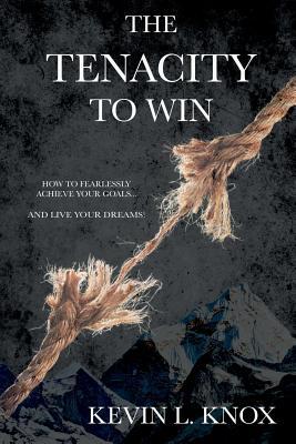 Read The Tenacity to Win: How to Fearlessly Achieve Your Goals and Live Your Dreams - Kevin L Knox | PDF