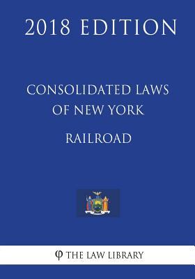 Full Download Consolidated Laws of New York - Railroad (2018 Edition) - The Law Library file in ePub