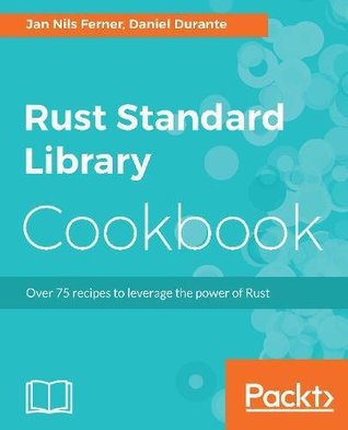 Full Download Rust Standard Library Cookbook: Over 75 recipes to leverage the power of Rust - Jan Nils Ferner | ePub