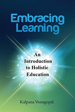 Read Embracing Learning: An Introduction to Holistic Education - Kalpana Venugopal | ePub