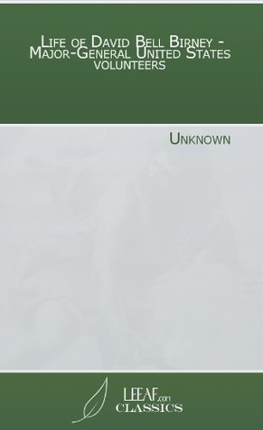 Full Download Life of David Bell Birney - Major-General United States volunteers - Unknown | PDF