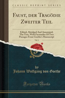 Read Faust, Der Trag�die Zweiter Teil, Vol. 1: Edited, Abridged and Annotated; The Text, with Facsimiles of Two Passages from Goethe's Manuscript - Johann Wolfgang von Goethe | ePub