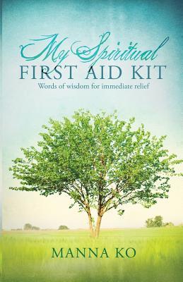 Read Online My Spiritual First Aid Kit: Words of Wisdom for Immediate Relief - Manna Ko file in PDF