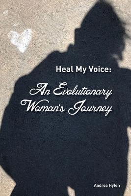 Download Heal My Voice: An Evolutionary Woman's Journey - Andrea Hylen file in PDF
