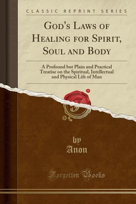 Download God's Laws of Healing for Spirit, Soul and Body: A Profound But Plain and Practical Treatise on the Spiritual, Intellectual and Physical Life of Man (Classic Reprint) - Anonymous file in ePub