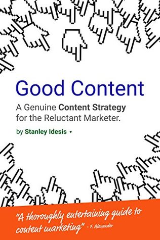 Read Good Content: A Genuine Content Strategy for the Reluctant Marketer - Stanley Idesis | PDF