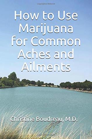 Full Download How to Use Marijuana for Common Aches and Ailments - Christine Boudreau | PDF
