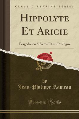 Full Download Hippolyte Et Aricie: Trag�die En 5 Actes Et Un Prologue (Classic Reprint) - Jean-Philippe Rameau file in ePub
