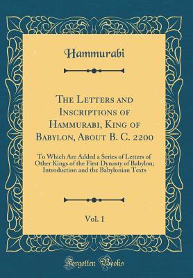 Full Download The Letters and Inscriptions of Hammurabi, King of Babylon, about B. C. 2200, Vol. 1: To Which Are Added a Series of Letters of Other Kings of the First Dynasty of Babylon; Introduction and the Babylonian Texts (Classic Reprint) - Hammurabi file in ePub