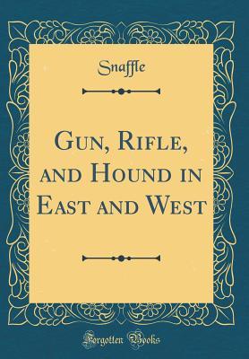Full Download Gun, Rifle, and Hound in East and West (Classic Reprint) - Snaffle Snaffle | PDF