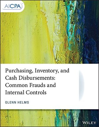 Full Download Purchasing, Inventory, and Cash Disbursements: Common Frauds and Internal Controls (AICPA) - Glenn Helms | PDF