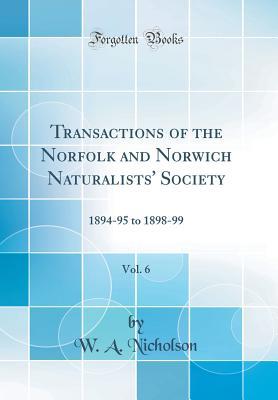 Full Download Transactions of the Norfolk and Norwich Naturalists' Society, Vol. 6: 1894-95 to 1898-99 (Classic Reprint) - W a Nicholson | ePub