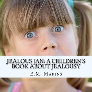 Read Online Jealous Jan: A Children's Book about Jealousy - E M Makins | ePub