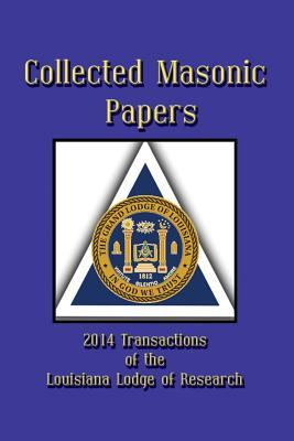Download Collected Masonic Papers - 2014 Transactions of the Louisiana Lodge of Research - Clayton J Borne III | PDF