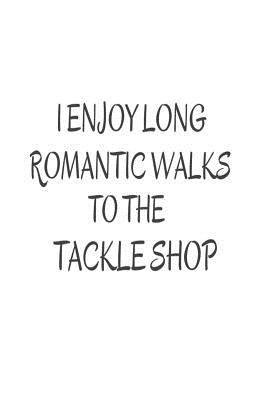 Download I Enjoy Long Romantic Walks to the Tackle Shop: Funny Fishing Hobbyist Novelty Notebook Gift -  | ePub