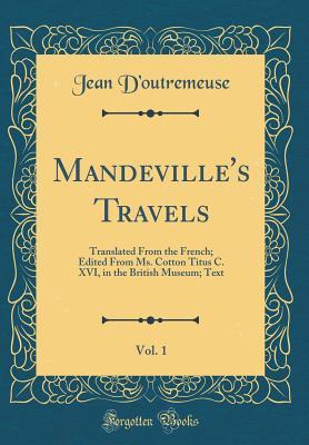 Download Mandeville's Travels, Vol. 1: Translated from the French; Edited from Ms. Cotton Titus C. XVI, in the British Museum; Text (Classic Reprint) - Jean D'Outremeuse | PDF