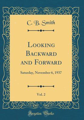 Read Looking Backward and Forward, Vol. 2: Saturday, November 6, 1937 (Classic Reprint) - C B Smith | ePub
