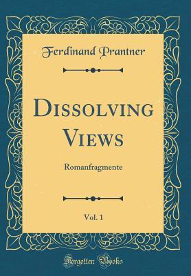 Full Download Dissolving Views, Vol. 1: Romanfragmente (Classic Reprint) - Ferdinand Prantner | ePub
