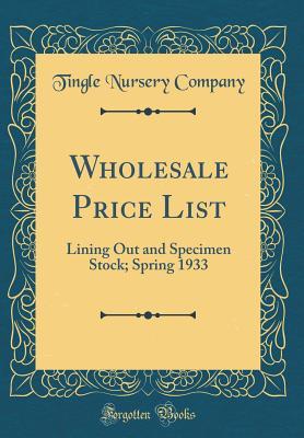 Full Download Wholesale Price List: Lining Out and Specimen Stock; Spring 1933 (Classic Reprint) - Tingle Nursery Company file in PDF