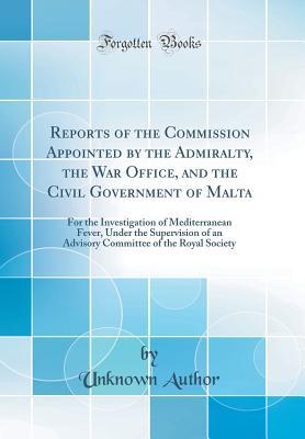 Full Download Reports of the Commission Appointed by the Admiralty, the War Office, and the Civil Government of Malta: For the Investigation of Mediterranean Fever, Under the Supervision of an Advisory Committee of the Royal Society (Classic Reprint) - Unknown file in PDF