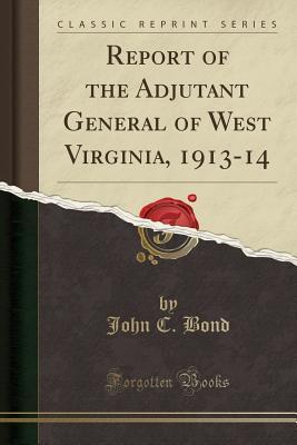 Full Download Report of the Adjutant General of West Virginia, 1913-14 (Classic Reprint) - John C. Bond | ePub