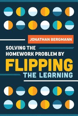 Read Online Solving the Homework Problem by Flipping the Learning - Jonathan Bergmann | PDF