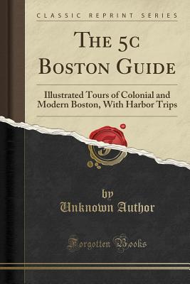 Read The 5c Boston Guide: Illustrated Tours of Colonial and Modern Boston, with Harbor Trips - Unknown | PDF