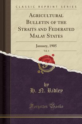 Download Agricultural Bulletin of the Straits and Federated Malay States, Vol. 4: January, 1905 (Classic Reprint) - Henry Nicholas Ridley file in PDF