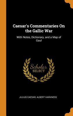 Download Caesar's Commentaries on the Gallic War: With Notes, Dictionary, and a Map of Gaul - Gaius Julius Caesar | PDF
