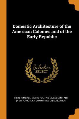 Read Domestic Architecture of the American Colonies and of the Early Republic - Fiske Kimball file in ePub