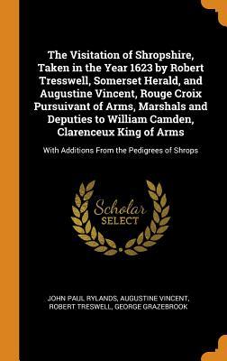 Full Download The Visitation of Shropshire, Taken in the Year 1623 by Robert Tresswell, Somerset Herald, and Augustine Vincent, Rouge Croix Pursuivant of Arms, Marshals and Deputies to William Camden, Clarenceux King of Arms: With Additions from the Pedigrees of Shrops - John Paul Rylands | ePub