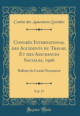 Read Online Congr�s International Des Accidents Du Travail Et Des Assurances Sociales, 1906, Vol. 17: Bulletin Du Comit� Permanent (Classic Reprint) - Comite Des Assurances Sociales | PDF