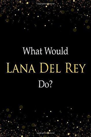 Full Download What Would Lana Del Rey Do?: Lana Del Rey Designer Notebook -  | PDF