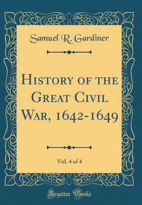 Read Online History of the Great Civil War, 1642-1649, Vol. 4 of 4 (Classic Reprint) - Samuel R Gardiner | PDF