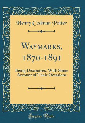 Download Waymarks, 1870-1891: Being Discourses, with Some Account of Their Occasions (Classic Reprint) - Henry Codman Potter file in ePub