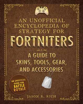 Read Online An Unofficial Encyclopedia of Strategy for Fortniters: A Guide to Skins, Tools, Gear, and Accessories - Jason R. Rich file in PDF