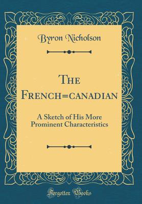 Download The French=canadian: A Sketch of His More Prominent Characteristics (Classic Reprint) - Byron Nicholson file in ePub